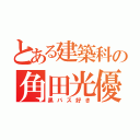 とある建築科の角田光優（黒バス好き）