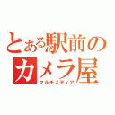 とある駅前のカメラ屋（マルチメディア）