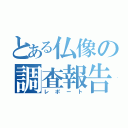 とある仏像の調査報告諸（レポート）