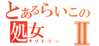 とあるらいこの処女Ⅱ（テリトリー）