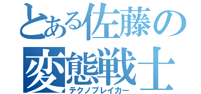 とある佐藤の変態戦士（テクノブレイカー）