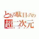 とある駄目♂の超二次元（ヲタク）