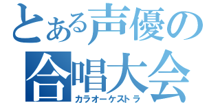 とある声優の合唱大会（カラオーケストラ）