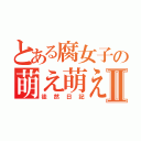 とある腐女子の萌え萌えⅡ（徒然日記）