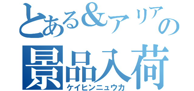 とある＆アリアの景品入荷（ケイヒンニュウカ）