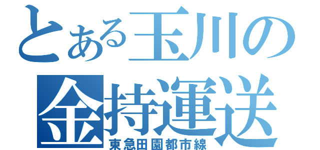 とある玉川の金持運送（東急田園都市線）