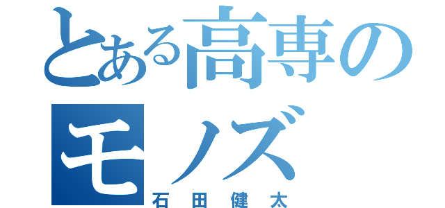 とある高専のモノズ（石田健太）