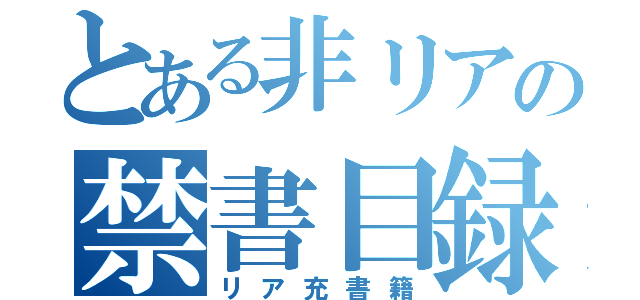 とある非リアの禁書目録（リア充書籍）