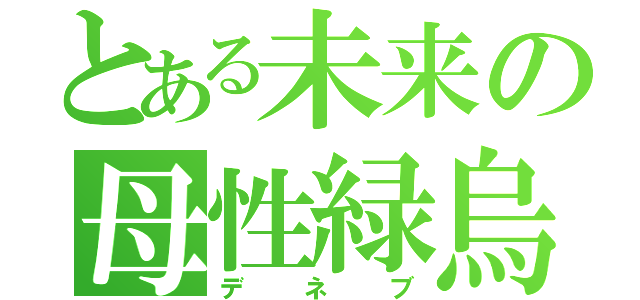 とある未来の母性緑烏（デネブ）