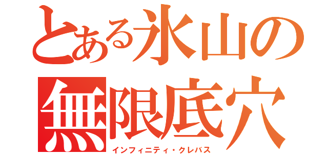 とある氷山の無限底穴（インフィニティ・クレバス）