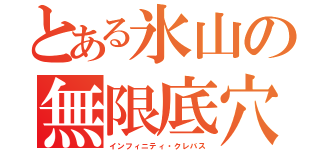 とある氷山の無限底穴（インフィニティ・クレバス）