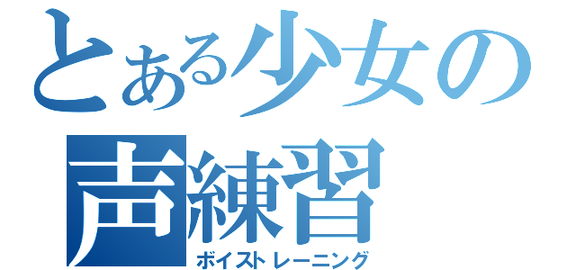 とある少女の声練習（ボイストレーニング）