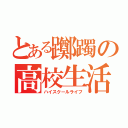 とある躑躅の高校生活（ハイスクールライフ）