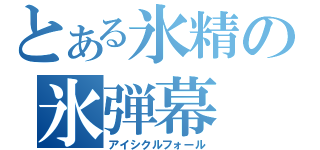 とある氷精の氷弾幕（アイシクルフォール）