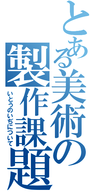 とある美術の製作課題（いとうのいぢについて）