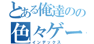 とある俺達のの色々ゲーム（インデックス）