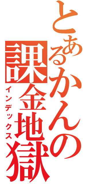 とあるかんの課金地獄（インデックス）