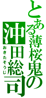 とある薄桜鬼の沖田総司（おきたそうじ）