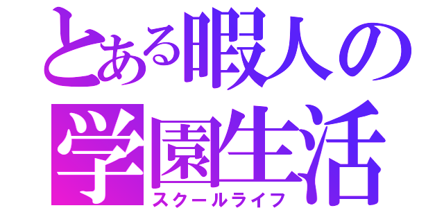 とある暇人の学園生活（スクールライフ）