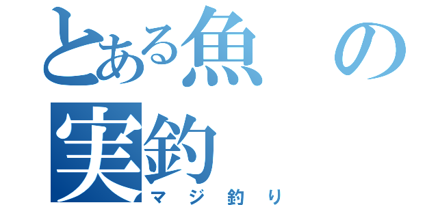 とある魚の実釣（マジ釣り）