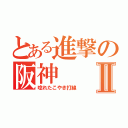 とある進撃の阪神Ⅱ（唸れたこやき打線）