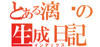 とある漓綄の生成日記（インデックス）