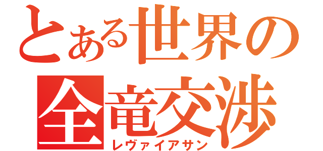 とある世界の全竜交渉（レヴァイアサン）