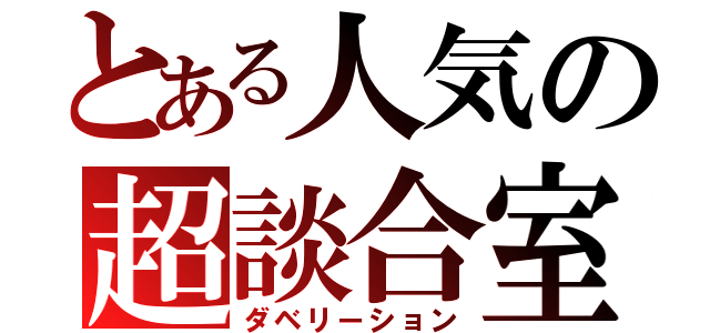 とある人気の超談合室（ダベリーション）