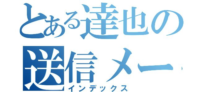 とある達也の送信メール（インデックス）