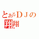 とあるＤＪの翔翔（台）