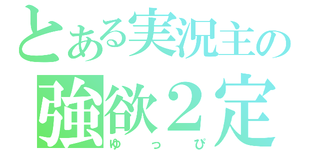 とある実況主の強欲２定（ゆっぴ）