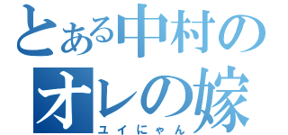 とある中村のオレの嫁（ユイにゃん）