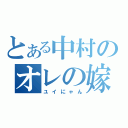 とある中村のオレの嫁（ユイにゃん）