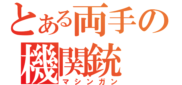 とある両手の機関銃（マシンガン）