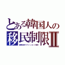 とある韓国人の移民制限Ⅱ（高再犯率でグリーンカード除外）