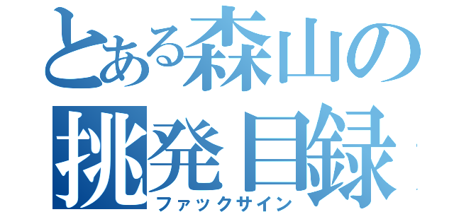 とある森山の挑発目録（ファックサイン）