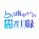 とある南中生のの禁書目録（インデックス）