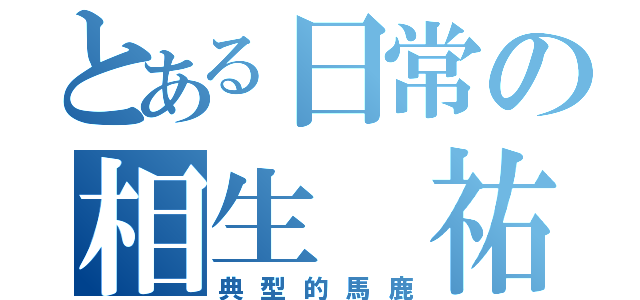 とある日常の相生 祐子（典型的馬鹿）