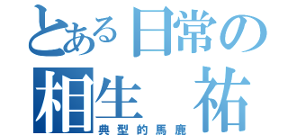 とある日常の相生 祐子（典型的馬鹿）