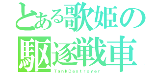 とある歌姫の駆逐戦車（ＴａｎｋＤｅｓｔｒｏｙｅｒ）