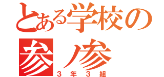 とある学校の参ノ参（３年３組）