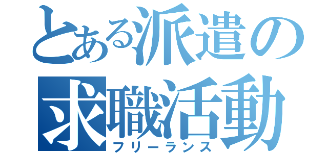 とある派遣の求職活動（フリーランス）