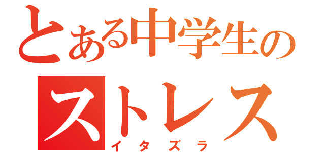 とある中学生のストレス解消（イタズラ）