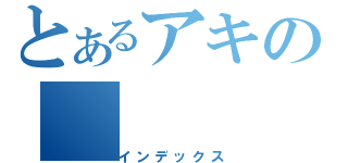 とあるアキの（インデックス）