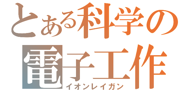 とある科学の電子工作（イオンレイガン）