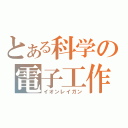 とある科学の電子工作（イオンレイガン）