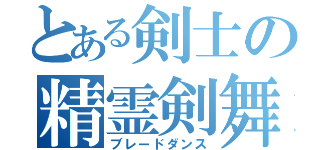 とある剣士の精霊剣舞（ブレードダンス）