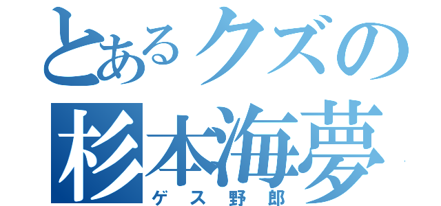 とあるクズの杉本海夢（ゲス野郎）