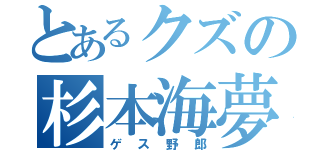 とあるクズの杉本海夢（ゲス野郎）