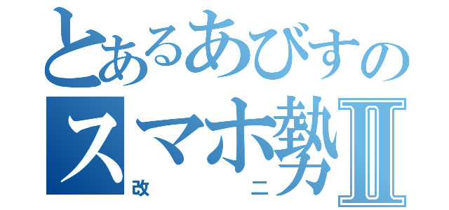 とあるあびすのスマホ勢Ⅱ（改二）